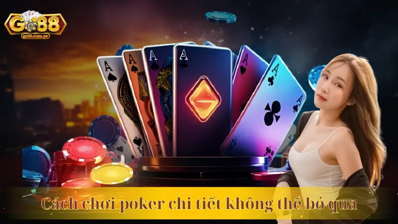 Cách chơi poker chi tiết không thể bỏ qua